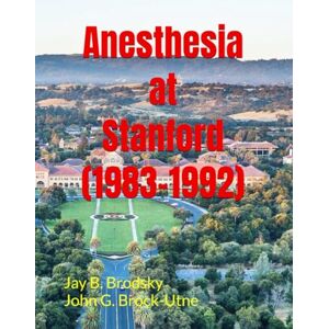Brodsky MD, Jay B Anesthesia At Stanford (1983-1992) Brodsky MD, Jay B Anesthesia At Stanford (1983-1992)