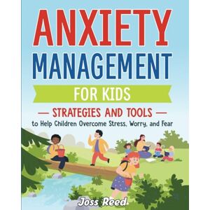 Reed, Joss Anxiety Management for Kids: Strategies and Tools to Help Children Overcome Stress, Worry, and Fear (The Emotion Detectives) Reed, Joss Anxiety Management for Kids: Strategies and Tools to Help Children Overcome Stress, Worry, and Fear (The Emotion Detectives)