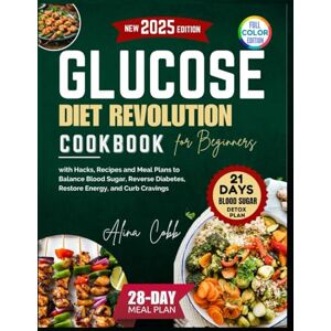 Cobb, Alina Glucose Diet Revolution Cookbook for Beginners: With Hacks, Recipes, and Meal Plans to Balance Blood Sugar, Reverse Diabetes, Restore Energy, and Curb Cravings Cobb, Alina Glucose Diet Revolution Cookbook for Beginners: With Hacks, Recipes, and Meal Plans to Balance Blood Sugar, Reverse Diabetes, Restore Energy, and Curb Cravings
