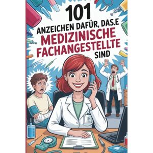 Groleau, Shirley R. 101 Anzeichen dafür, dass Sie Medizinische Fachangestellte sind: Ein humorvolles Geschenk mit typischen Situationen und unvergesslichen Momenten aus dem Praxisalltag Groleau, Shirley R. 101 Anzeichen dafür, dass Sie Medizinische Fachangestellte sind: Ein humorvolles Geschenk mit typischen Situationen und unvergesslichen Momenten aus dem Praxisalltag