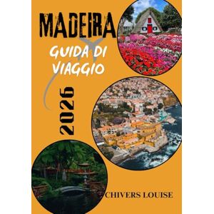 Louise, Chivers MADEIRA GUIDA DI VIAGGIO 2026 ( A colori ): Scopri tesori nascosti, sentieri panoramici, sapori locali ed esperienze indimenticabili nel paradiso insulare del Portogallo Louise, Chivers MADEIRA GUIDA DI VIAGGIO 2026 ( A colori ): Scopri tesori nascosti, sentieri panoramici, sapori locali ed esperienze indimenticabili nel paradiso insulare del Portogallo