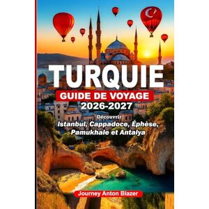 Blazer, Journey Anton TURQUIE GUIDE DE VOYAGE 2026-2027: Découvrir Istanbul, Cappadoce, Éphèse, Pamukhale et Antalya: Secrets locaux, conseils d'experts, trésors cachés, aperçus culturels et itinéraires ingénieux Blazer, Journey Anton TURQUIE GUIDE DE VOYAGE 2026-2027: Découvrir Istanbul, Cappadoce, Éphèse, Pamukhale et Antalya: Secrets locaux, conseils d'experts, trésors cachés, aperçus culturels et itinéraires ingénieux