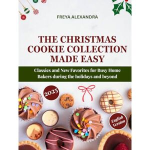 Freya The Christmas Cookie Collection Made Easy: Classics and New Favorites for Busy Home Bakers during the holidays and beyond Freya The Christmas Cookie Collection Made Easy: Classics and New Favorites for Busy Home Bakers during the holidays and beyond