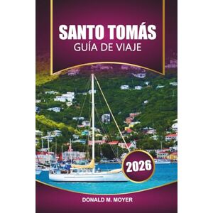 Moyer, Donald M. Guía de viaje de Santo Tomás, 2026: Descubra las principales atracciones, playas, cocina local y gemas ocultas en las Islas Vírgenes de EE. UU Moyer, Donald M. Guía de viaje de Santo Tomás, 2026: Descubra las principales atracciones, playas, cocina local y gemas ocultas en las Islas Vírgenes de EE. UU