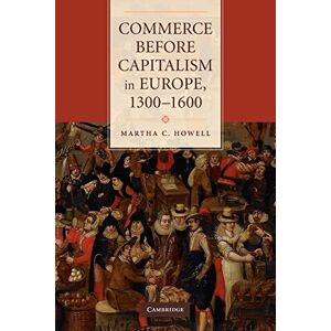 Howell, Martha C. Commerce before Capitalism in Europe, 1300-1600 Howell, Martha C. Commerce before Capitalism in Europe, 1300-1600