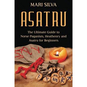Silva Asatru: The Ultimate Guide to Norse Paganism, Heathenry, and Asatru for Beginners (Spriritual Paganism) Silva Asatru: The Ultimate Guide to Norse Paganism, Heathenry, and Asatru for Beginners (Spriritual Paganism)