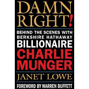 Lowe, Janet Damn Right!: Behind the Scenes with Berkshire Hathaway Billionaire Charlie Munger Lowe, Janet Damn Right!: Behind the Scenes with Berkshire Hathaway Billionaire Charlie Munger