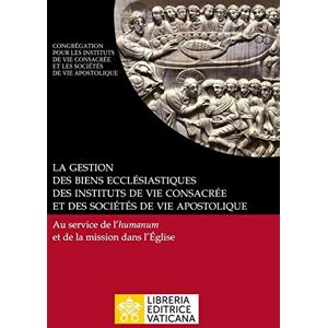 Congrégation Pour Les Religieux La gestion des biens ecclésiastiques des instituts de vie consacrée et des sociétés de vie apostolique. Au service de l'humanum et de la mission dans l'Église Congrégation Pour Les Religieux La gestion des biens ecclésiastiques des instituts de vie consacrée et des sociétés de vie apostolique. Au service de l'humanum et de la mission dans l'Église