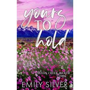 Silver, Emily Yours To Hold Special Edition Paperback (Dixon Creek Ranch Special Edition Paperbacks) Silver, Emily Yours To Hold Special Edition Paperback (Dixon Creek Ranch Special Edition Paperbacks)