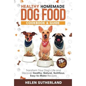 Sutherland, Helen Healthy Homemade Dog Food Cookbook & Guide: Transform Your Dog's Life and Discover Healthy, Natural, Nutritious, Easy-to-Make Recipes (Bark to Basics: ... art of puppy training and all things dogs) Sutherland, Helen Healthy Homemade Dog Food Cookbook & Guide: Transform Your Dog's Life and Discover Healthy, Natural, Nutritious, Easy-to-Make Recipes (Bark to Basics: ... art of puppy training and all things dogs)