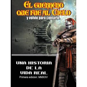 Diaz Mojica, Roberto El guerrero que fue al cielo y volvio para contarlo Diaz Mojica, Roberto El guerrero que fue al cielo y volvio para contarlo