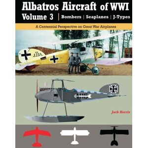Herris, Jack Albatros Aircraft of WWI Volume 3 ? Bombers, Seaplanes, J-Types: A Centennial Perspective on Great War Airplanes: Volume 26 (Great War Aviation Centennial Series) Herris, Jack Albatros Aircraft of WWI Volume 3 ? Bombers, Seaplanes, J-Types: A Centennial Perspective on Great War Airplanes: Volume 26 (Great War Aviation Centennial Series)