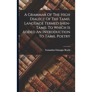 Beschi, Costantino Giuseppe A Grammar Of The High Dialect Of The Tamil Language Termed Shen-tamil To Which Is Added An Introduction To Tamil Poetry Beschi, Costantino Giuseppe A Grammar Of The High Dialect Of The Tamil Language Termed Shen-tamil To Which Is Added An Introduction To Tamil Poetry
