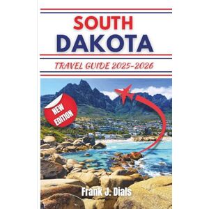 Dials, Frank J. SOUTH DAKOTA TRAVEL GUIDE 2025-2026: Explore Natural Wonders, Cultural Heritage, and Unforgettable Adventures Dials, Frank J. SOUTH DAKOTA TRAVEL GUIDE 2025-2026: Explore Natural Wonders, Cultural Heritage, and Unforgettable Adventures
