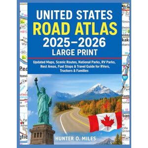 Miles, Hunter O. UNITED STATES ROAD ATLAS 2025–2026 LARGE PRINT: Updated Maps, Scenic Routes, National Parks, RV Parks, Rest Areas, Fuel Stops & Travel Guide for RVers, Truckers & Families Miles, Hunter O. UNITED STATES ROAD ATLAS 2025–2026 LARGE PRINT: Updated Maps, Scenic Routes, National Parks, RV Parks, Rest Areas, Fuel Stops & Travel Guide for RVers, Truckers & Families