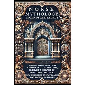 Claire, Shari Norse Mythology, Legends and Legacy: Embark on an Exciting Journey into Viking Lore, Uncover the Myths of Odin, Thor and Loki Thru Engaging Storytelling and Modern Insights Claire, Shari Norse Mythology, Legends and Legacy: Embark on an Exciting Journey into Viking Lore, Uncover the Myths of Odin, Thor and Loki Thru Engaging Storytelling and Modern Insights