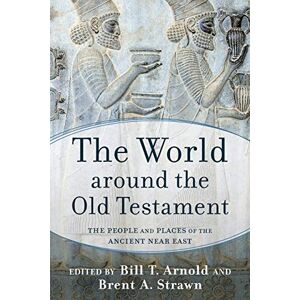Bill T. Arnold The World around the Old Testament: The People and Places of the Ancient Near East Bill T. Arnold The World around the Old Testament: The People and Places of the Ancient Near East