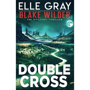 Gray, Elle Double Cross: 27 (Blake Wilder FBI Mystery Thriller) Gray, Elle Double Cross: 27 (Blake Wilder FBI Mystery Thriller)
