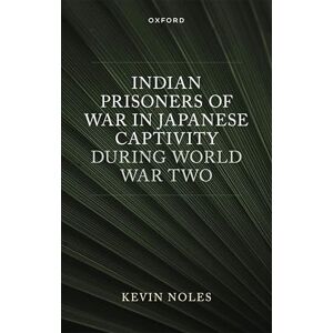 Noles, Kevin Indian Prisoners of War in Japanese Captivity during World War Two (Oxford Historical Monographs) Noles, Kevin Indian Prisoners of War in Japanese Captivity during World War Two (Oxford Historical Monographs)