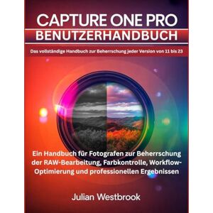 Westbrook, Julian Capture One Pro Benutzerhandbuch: Das umfassende Handbuch zur Beherrschung aller Versionen von 11 bis zur neuesten – Das vollständige Handbuch für ... und professionellen Ergebnissen Westbrook, Julian Capture One Pro Benutzerhandbuch: Das umfassende Handbuch zur Beherrschung aller Versionen von 11 bis zur neuesten – Das vollständige Handbuch für ... und professionellen Ergebnissen