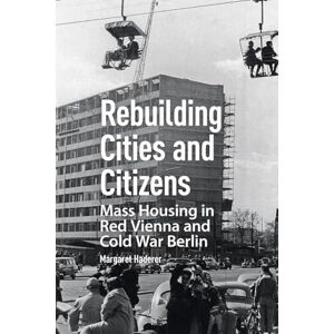 Haderer, Margaret Rebuilding Cities and Citizens: Mass Housing in Red Vienna and Cold War Berlin Haderer, Margaret Rebuilding Cities and Citizens: Mass Housing in Red Vienna and Cold War Berlin