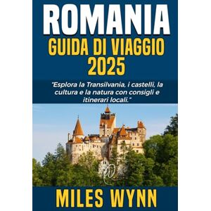 Wynn, Miles ROMANIA GUIDA DI VIAGGIO 2025: Esplora la Transilvania, i castelli, la cultura e la natura con consigli e itinerari locali Wynn, Miles ROMANIA GUIDA DI VIAGGIO 2025: Esplora la Transilvania, i castelli, la cultura e la natura con consigli e itinerari locali