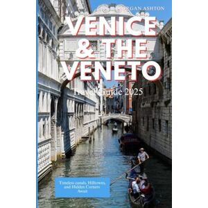 Ashton VENICE AND THE VENETO TRAVEL GUIDE 2025: Timeless Canals, Hilltowns, and Hidden Corners Await Ashton VENICE AND THE VENETO TRAVEL GUIDE 2025: Timeless Canals, Hilltowns, and Hidden Corners Await