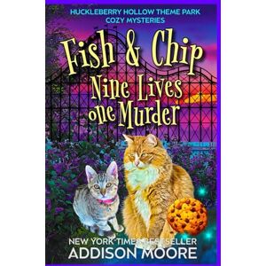 Moore, Addison Fish and Chip: Nine Lives One Murder: 1 (Huckleberry Hollow Theme Park Cozy Mysteries) Moore, Addison Fish and Chip: Nine Lives One Murder: 1 (Huckleberry Hollow Theme Park Cozy Mysteries)