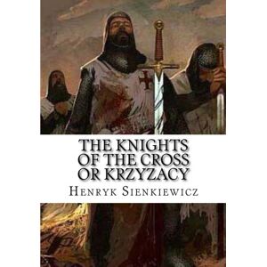 Sienkiewicz, Henryk The Knights of the Cross Or Krzyzacy Sienkiewicz, Henryk The Knights of the Cross Or Krzyzacy