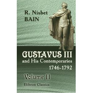 Bain, Robert Nisbet Gustavus III and His Contemporaries, 1746-1792: An Overlooked Chapter of Eighteenth Century History. Volume 2 Bain, Robert Nisbet Gustavus III and His Contemporaries, 1746-1792: An Overlooked Chapter of Eighteenth Century History. Volume 2