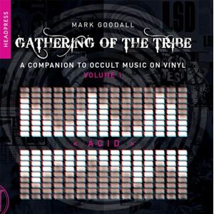 Mark Goodall Gathering of the Tribe: Acid: A Companion to Occult Music on Vinyl Volume 1: A Companion to Occult Music On Vinyl Vol 1 Mark Goodall Gathering of the Tribe: Acid: A Companion to Occult Music on Vinyl Volume 1: A Companion to Occult Music On Vinyl Vol 1