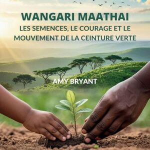 Bryant, Amy Wangari Maathai: Les Semences, Le Courage Et Le Mouvement De La Ceinture Verte (12) Bryant, Amy Wangari Maathai: Les Semences, Le Courage Et Le Mouvement De La Ceinture Verte (12)