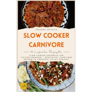 Amicella, Johanna Slow Cooker Carnivore: Slow Cooker Kochbuch für Fleischliebhaber – herzhaftes Carnivore-Kochen im Crockpot leicht gemacht Amicella, Johanna Slow Cooker Carnivore: Slow Cooker Kochbuch für Fleischliebhaber – herzhaftes Carnivore-Kochen im Crockpot leicht gemacht