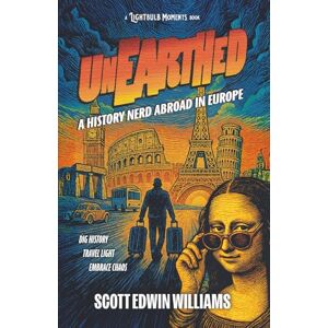 Scott Unearthed A History Nerd Abroad: In Europe: 1 (Lightbulb Moments in Human History) Scott Unearthed A History Nerd Abroad: In Europe: 1 (Lightbulb Moments in Human History)