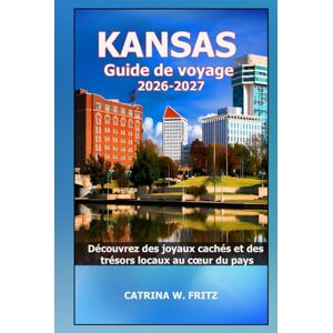 FRITZ, CATRINA W. KANSAS Guide de voyage 2026-2027: Découvrez des joyaux cachés et des trésors locaux au cœur du pays (CATRINA FRITZ TRAVEL GUIDE (TRANSLATION)) FRITZ, CATRINA W. KANSAS Guide de voyage 2026-2027: Découvrez des joyaux cachés et des trésors locaux au cœur du pays (CATRINA FRITZ TRAVEL GUIDE (TRANSLATION))