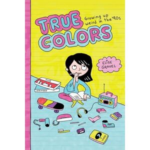 Gravel, Elise True Colors: Growing Up Weird in the '90s Gravel, Elise True Colors: Growing Up Weird in the '90s