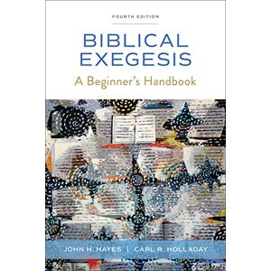 Hayes, John H. Biblical Exegesis, Fourth Edition: A Beginner's Handbook Hayes, John H. Biblical Exegesis, Fourth Edition: A Beginner's Handbook