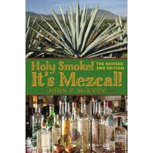 McEvoy, John P. Holy Smoke! It's Mezcal! The Revised 2nd Edition: Black & White Interior McEvoy, John P. Holy Smoke! It's Mezcal! The Revised 2nd Edition: Black & White Interior