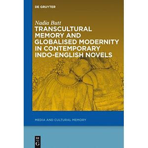 Butt Transcultural Memory and Globalised Modernity in Contemporary Indo-English Novels: 20 (Media and Cultural Memory, 20) Butt Transcultural Memory and Globalised Modernity in Contemporary Indo-English Novels: 20 (Media and Cultural Memory, 20)