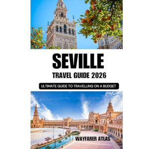 Atlas, Wayfarer Seville Travel Guide: Decoding the Andalusian Soul: An Insider's Guide to Seville's Mudejar Splendor and Late-Night Rhythm Atlas, Wayfarer Seville Travel Guide: Decoding the Andalusian Soul: An Insider's Guide to Seville's Mudejar Splendor and Late-Night Rhythm