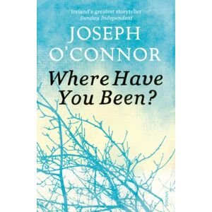 O'Connor, Joseph Where Have You Been? O'Connor, Joseph Where Have You Been?