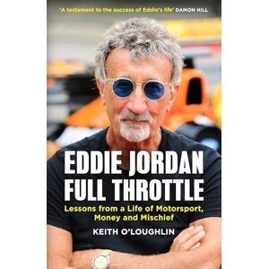 O'Loughlin, Keith EDDIE JORDAN: FULL THROTTLE: Lessons from a Life of Motorsport, Money and Mischief O'Loughlin, Keith EDDIE JORDAN: FULL THROTTLE: Lessons from a Life of Motorsport, Money and Mischief