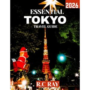 Ray, R.C ESSENTIAL TOKYO TRAVEL GUIDE 2026 (Full-color travel guide): Tokyo Escapes: A Journey Through Hidden Gems, Iconic Landmarks, and Must-See Spots in Japan’s Electric Capital Ray, R.C ESSENTIAL TOKYO TRAVEL GUIDE 2026 (Full-color travel guide): Tokyo Escapes: A Journey Through Hidden Gems, Iconic Landmarks, and Must-See Spots in Japan’s Electric Capital
