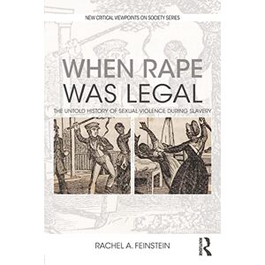 Feinstein, Rachel A. When Rape was Legal: The Untold History of Sexual Violence during Slavery (New Critical Viewpoints on Society) Feinstein, Rachel A. When Rape was Legal: The Untold History of Sexual Violence during Slavery (New Critical Viewpoints on Society)