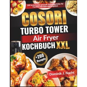 Nacht, Dominik J. Cosori Turbo Tower Air Fryer XXL Kochbuch: 200 leckere und gesunde Schnellgerichte für Familien mit Nährwertangaben Nacht, Dominik J. Cosori Turbo Tower Air Fryer XXL Kochbuch: 200 leckere und gesunde Schnellgerichte für Familien mit Nährwertangaben
