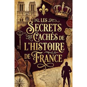Anderson, Sandra D. Les Secrets Cachés de l'Histoire de France: 48 curiosités longtemps enfouies qui changent notre regard sur l’Histoire Anderson, Sandra D. Les Secrets Cachés de l'Histoire de France: 48 curiosités longtemps enfouies qui changent notre regard sur l’Histoire
