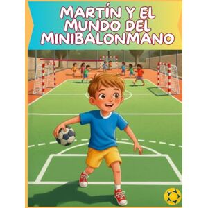 Camaño, Fabian E Martin y el Mundo del Minibalonmano: Una historia sobre jugar, crecer y aprender con alegría Camaño, Fabian E Martin y el Mundo del Minibalonmano: Una historia sobre jugar, crecer y aprender con alegría