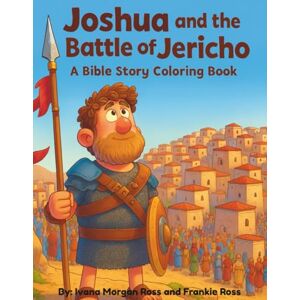Ross, Ivana Morgan Joshua and The Battle of Jericho Coloring Book: A Bible Story Coloring Book Ross, Ivana Morgan Joshua and The Battle of Jericho Coloring Book: A Bible Story Coloring Book