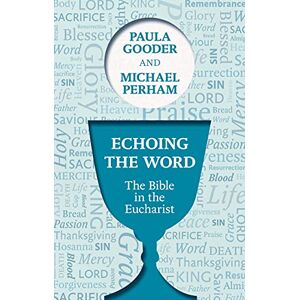 Gooder, Paula Echoing the Word: The Bible in the Eucharist Gooder, Paula Echoing the Word: The Bible in the Eucharist