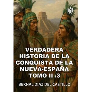DIAZ DEL CASTILLO, BERNAL VERDADERA HISTORIA DE LOS SUCESOS DE LA CONQUISTA DE LA NUEVA-ESPAÑA (Annotated): TOMO 2/3 DIAZ DEL CASTILLO, BERNAL VERDADERA HISTORIA DE LOS SUCESOS DE LA CONQUISTA DE LA NUEVA-ESPAÑA (Annotated): TOMO 2/3